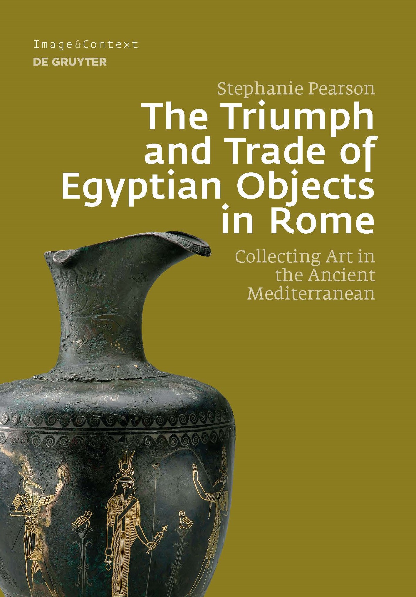 The Triumph and Trade of Egyptian Objects in Rome Collecting Art in the Ancient Mediterranean